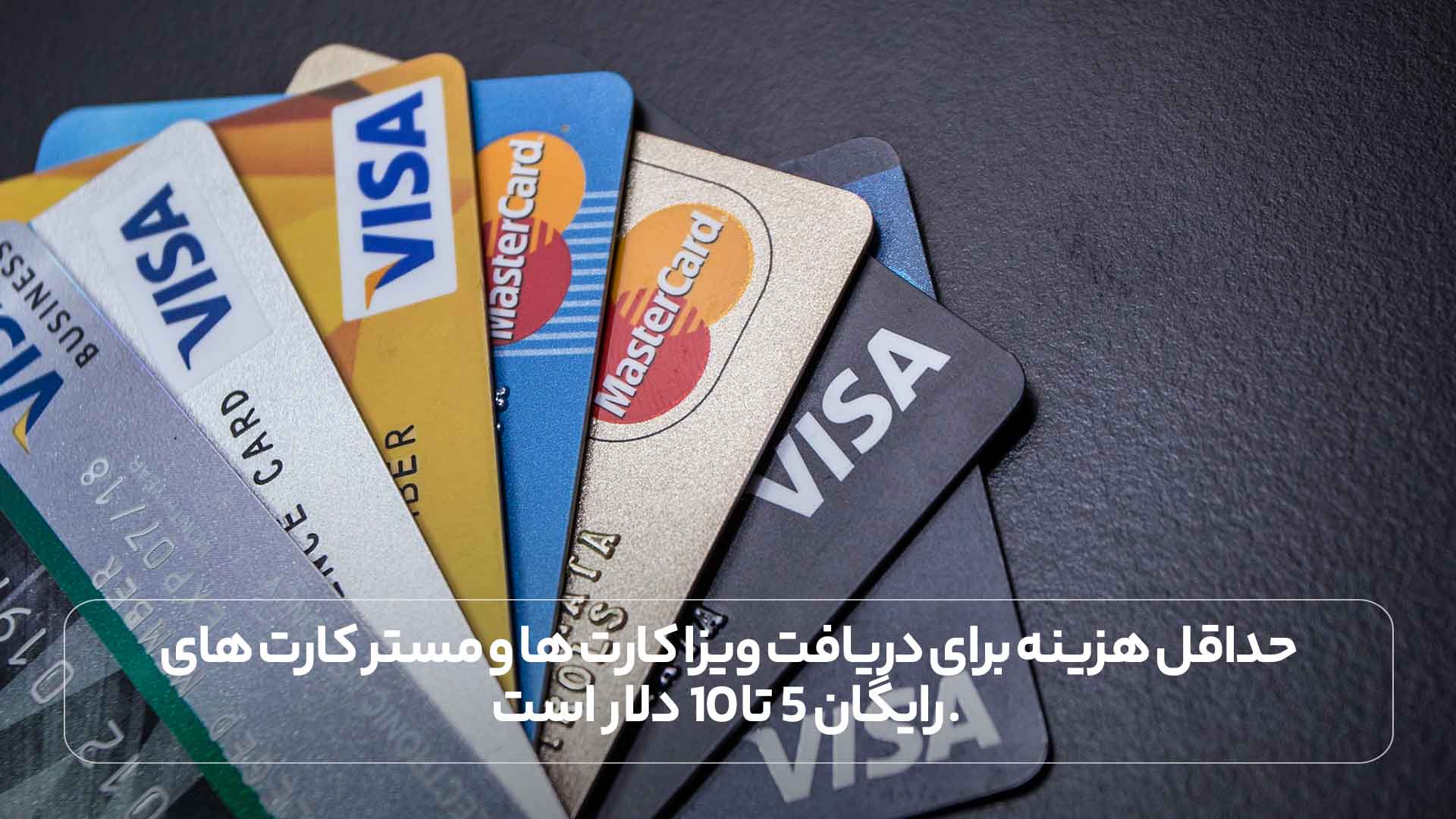 حداقل هزینه برای دریافت ویزا کارت ها و مستر کارت های رایگان 5 تا 10 دلار است.