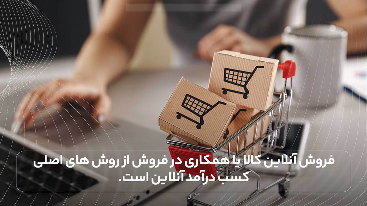 فروش آنلاین کالا یا همکاری در فروش از روش های اصلی کسب درآمد آنلاین است.