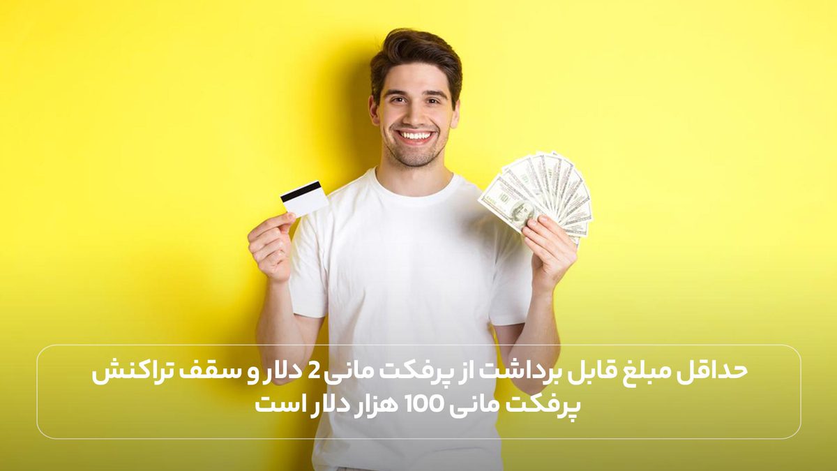 حداقل مبلغ قابل برداشت از پرفکت مانی 2 دلار و سقف تراکنش پرفکت مانی 100 هزار دلار است.