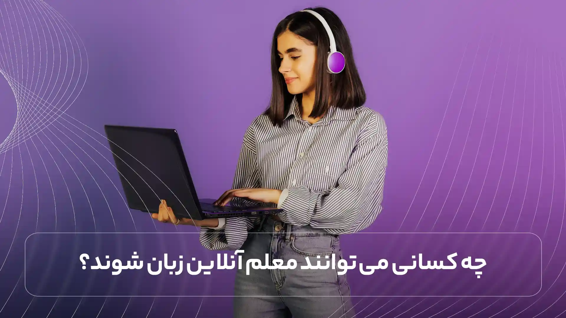 چه کسانی می توانند معلم آنلاین زبان شوند؟