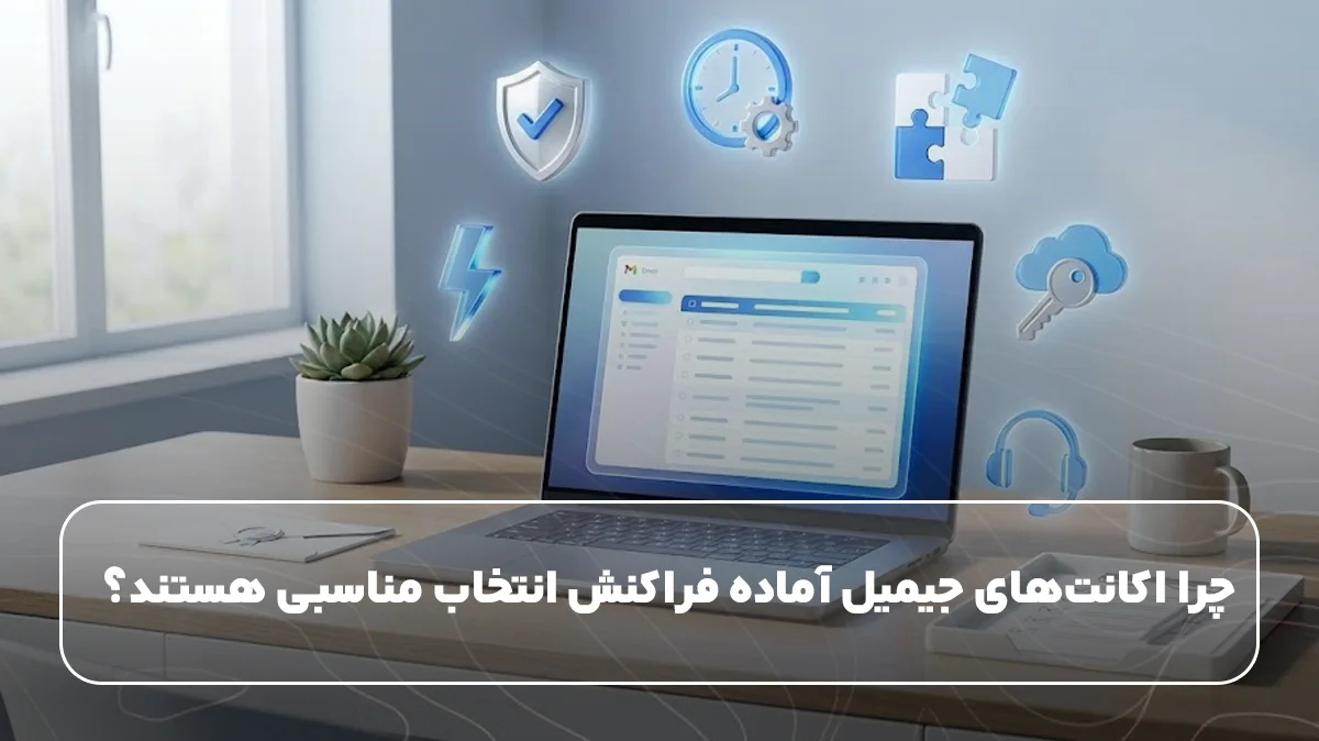 چرا اکانت‌های جیمیل آماده فراکنش انتخاب مناسبی هستند؟